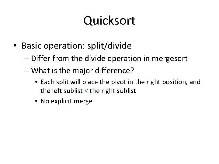 Quicksort • Basic operation: split/divide – Differ from the divide operation in mergesort –