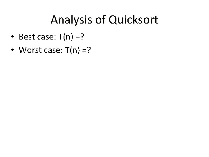 Analysis of Quicksort • Best case: T(n) =? • Worst case: T(n) =? 