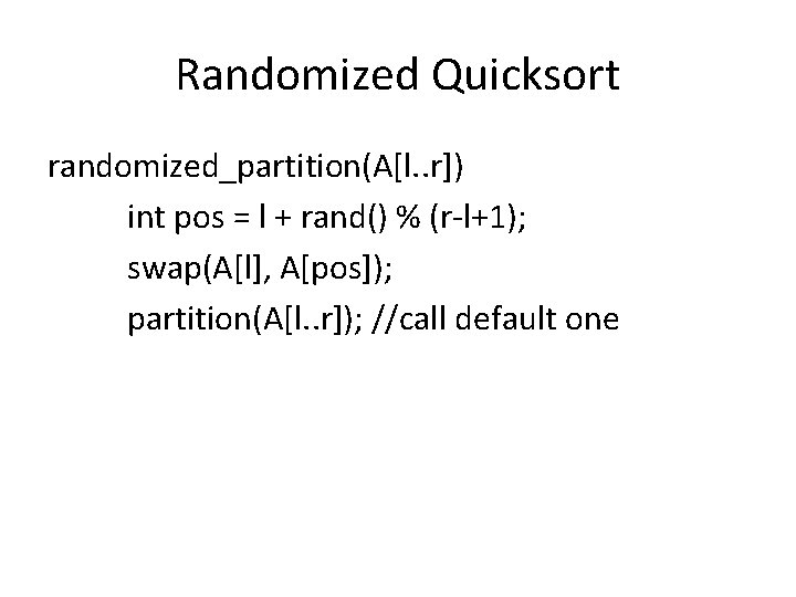 Randomized Quicksort randomized_partition(A[l. . r]) int pos = l + rand() % (r-l+1); swap(A[l],