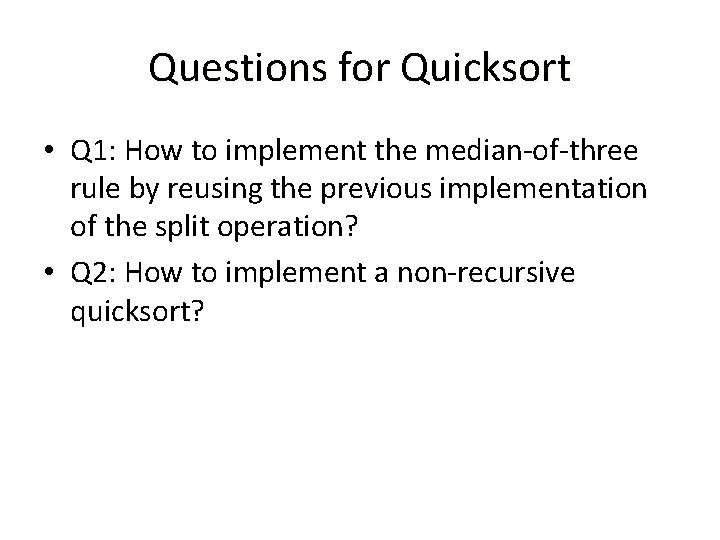 Questions for Quicksort • Q 1: How to implement the median-of-three rule by reusing