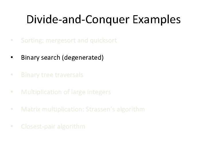 Divide-and-Conquer Examples • Sorting: mergesort and quicksort • Binary search (degenerated) • Binary tree