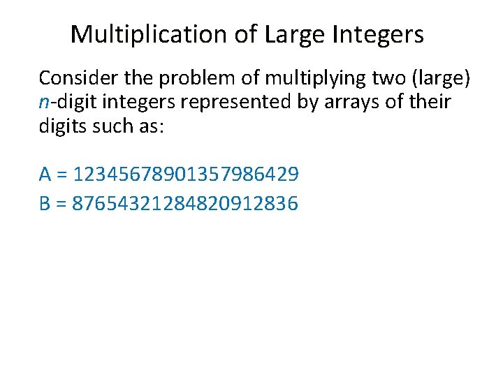 Multiplication of Large Integers Consider the problem of multiplying two (large) n-digit integers represented