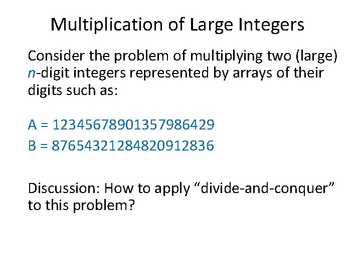 Multiplication of Large Integers Consider the problem of multiplying two (large) n-digit integers represented