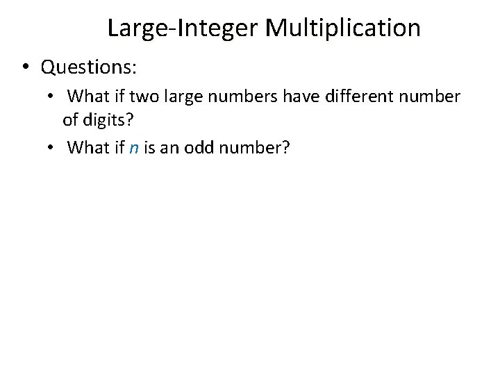 Large-Integer Multiplication • Questions: • What if two large numbers have different number of