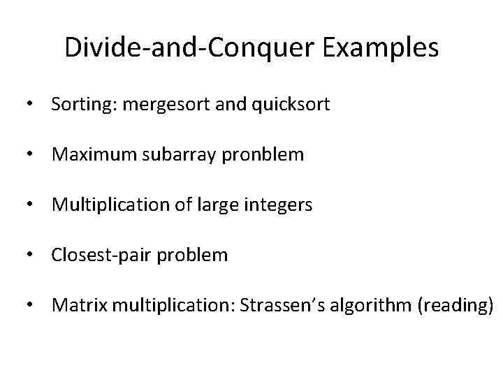 Divide-and-Conquer Examples • Sorting: mergesort and quicksort • Maximum subarray pronblem • Multiplication of