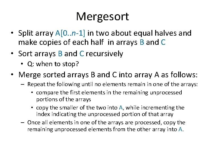 Mergesort • Split array A[0. . n-1] in two about equal halves and make