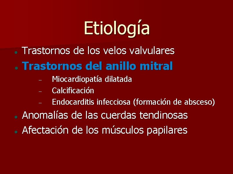 Etiología Trastornos de los velos valvulares Trastornos del anillo mitral Miocardiopatía dilatada Calcificación Endocarditis