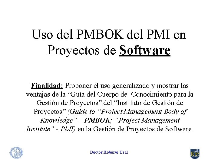 Uso del PMBOK del PMI en Proyectos de Software Finalidad: Proponer el uso generalizado