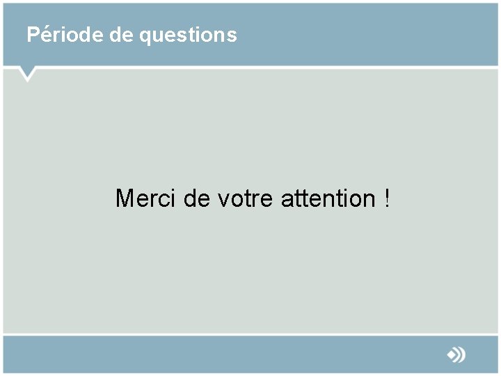 Période de questions Merci de votre attention ! 