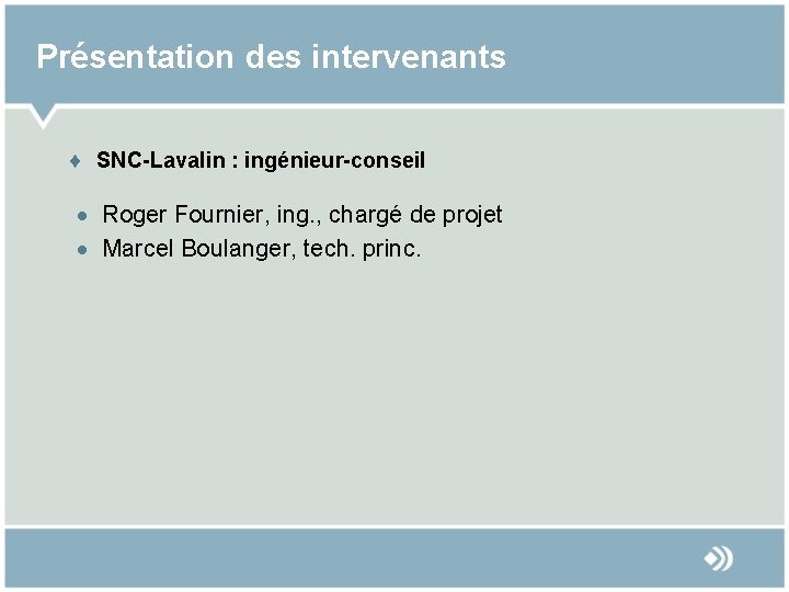 Présentation des intervenants ¨ SNC-Lavalin : ingénieur-conseil · Roger Fournier, ing. , chargé de