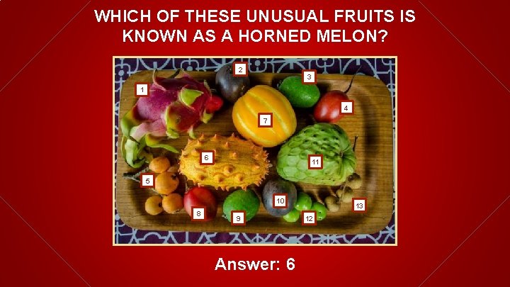 WHICH OF THESE UNUSUAL FRUITS IS KNOWN AS A HORNED MELON? 2 3 1