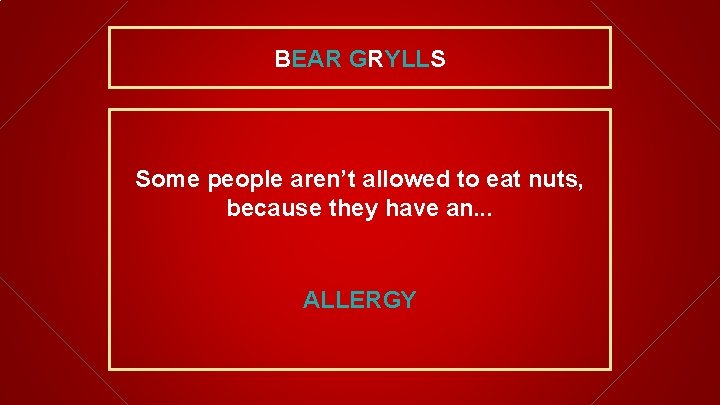 BEAR GRYLLS Some people aren’t allowed to eat nuts, because they have an. .