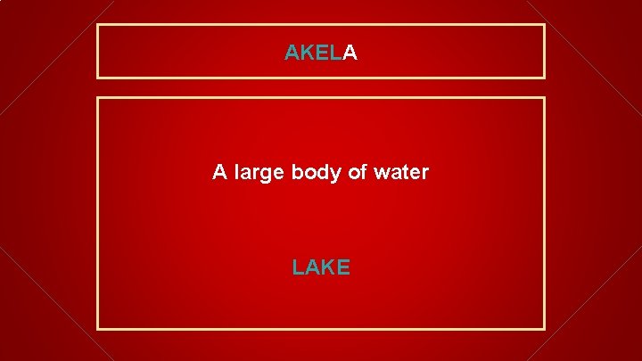 AKELA A large body of water LAKE 