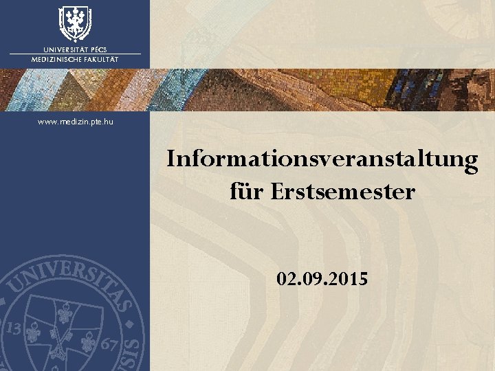 UNIVERSITÄT PÉCS MEDIZINISCHE FAKULTÄT www. medizin. pte. hu Informationsveranstaltung für Erstsemester 02. 09. 2015