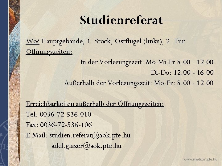 Studienreferat Wo? Hauptgebäude, 1. Stock, Ostflügel (links), 2. Tür Öffnungszeiten: In der Vorlesungszeit: Mo-Mi-Fr