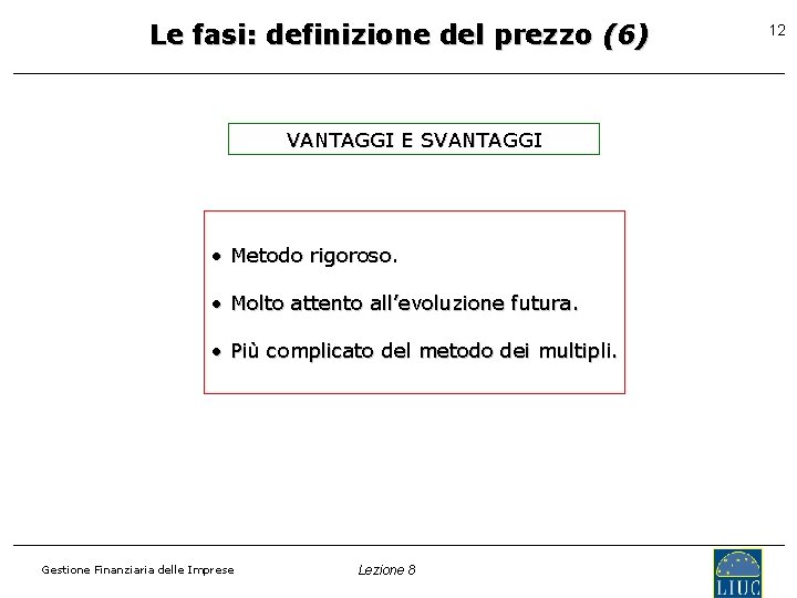 Le fasi: definizione del prezzo (6) VANTAGGI E SVANTAGGI • Metodo rigoroso. • Molto