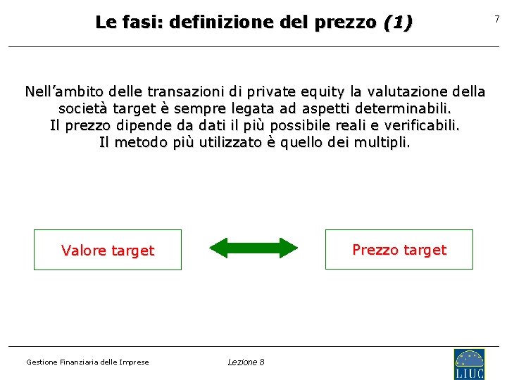 Le fasi: definizione del prezzo (1) Nell’ambito delle transazioni di private equity la valutazione