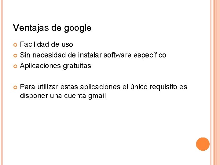 Ventajas de google Facilidad de uso Sin necesidad de instalar software específico Aplicaciones gratuitas