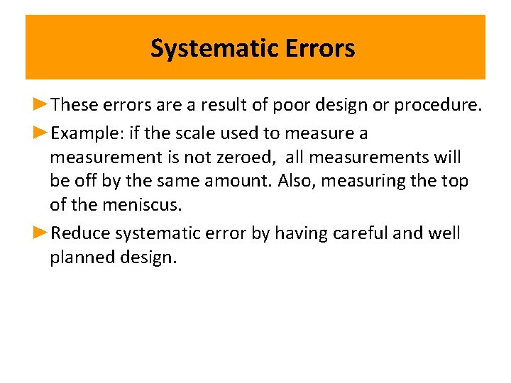 Systematic Errors ►These errors are a result of poor design or procedure. ►Example: if