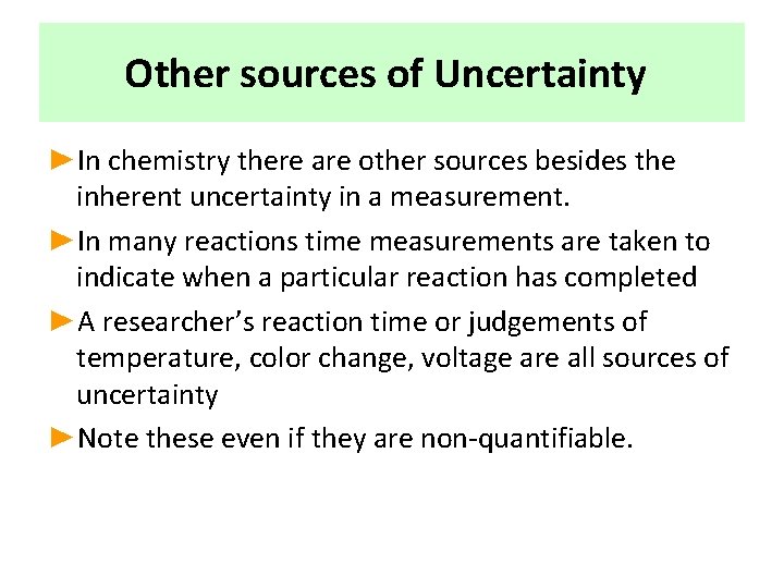 Other sources of Uncertainty ►In chemistry there are other sources besides the inherent uncertainty