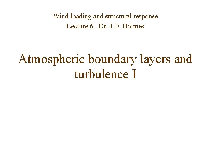 Wind loading and structural response Lecture 6 Dr. J. D. Holmes Atmospheric boundary layers