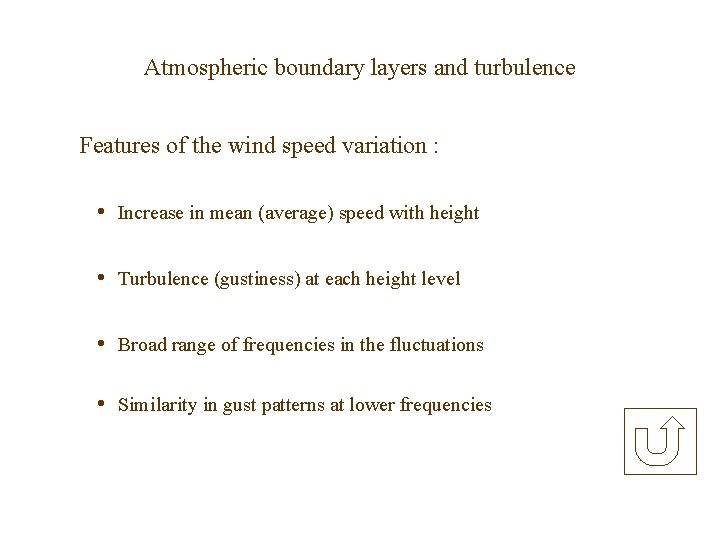 Atmospheric boundary layers and turbulence Features of the wind speed variation : • Increase