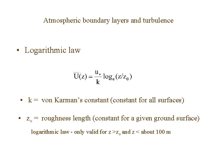 Atmospheric boundary layers and turbulence • Logarithmic law • k = von Karman’s constant