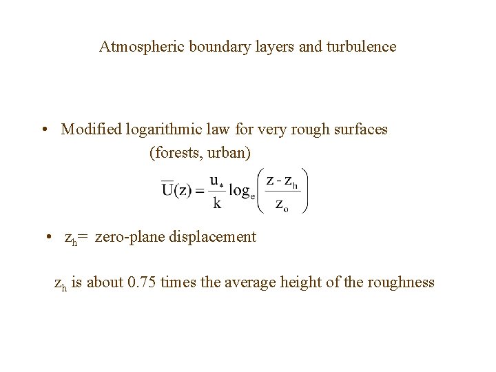 Atmospheric boundary layers and turbulence • Modified logarithmic law for very rough surfaces (forests,