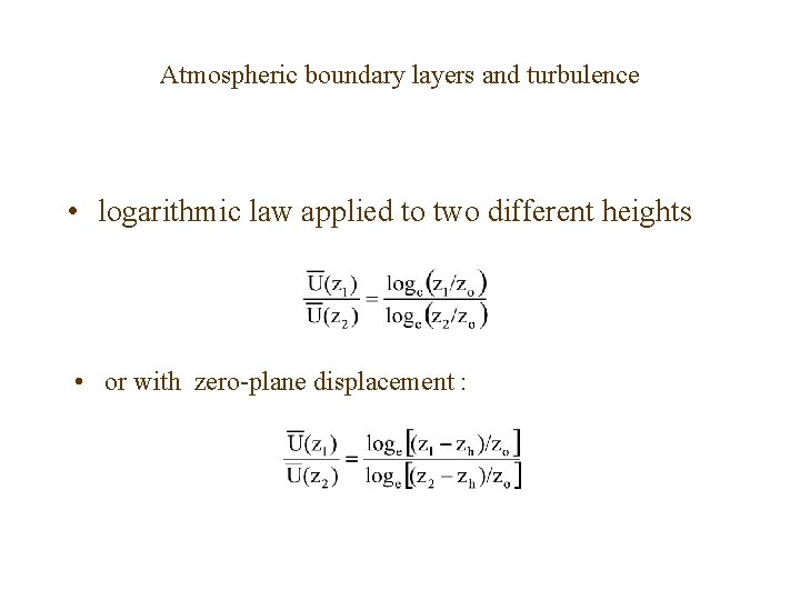 Atmospheric boundary layers and turbulence • logarithmic law applied to two different heights •