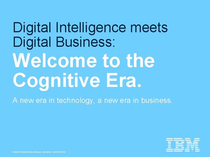 Digital Intelligence meets Digital Business: Welcome to the Cognitive Era. A new era in