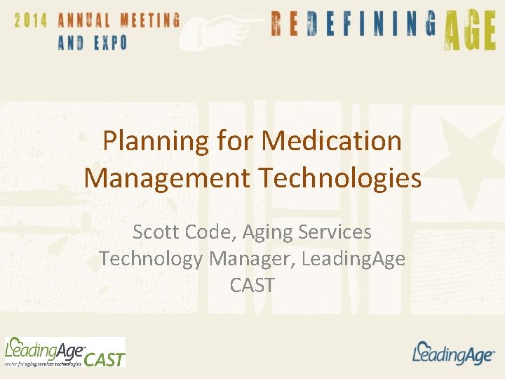 Planning for Medication Management Technologies Scott Code, Aging Services Technology Manager, Leading. Age CAST Planning for Medication Management Technologies Scott Code, Aging Services Technology Manager, Leading. Age CAST