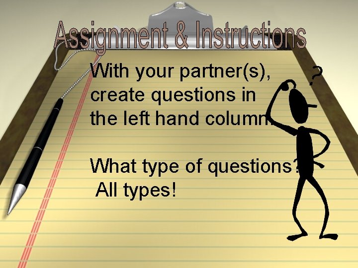 With your partner(s), create questions in the left hand column. What type of questions?