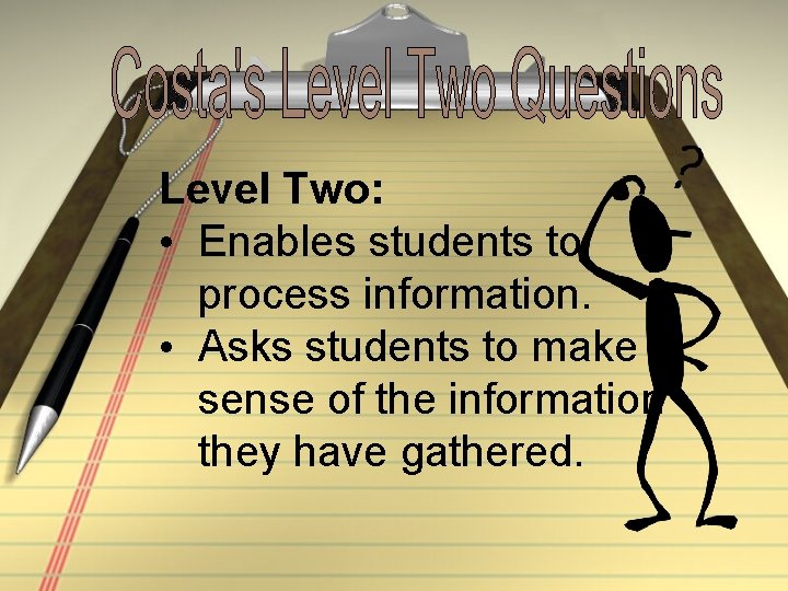 Level Two: • Enables students to process information. • Asks students to make sense