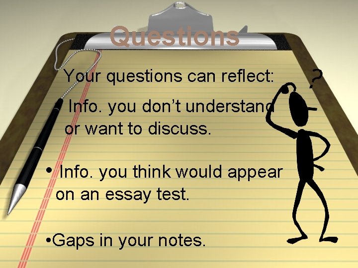 Questions Your questions can reflect: • Info. you don’t understand or want to discuss.