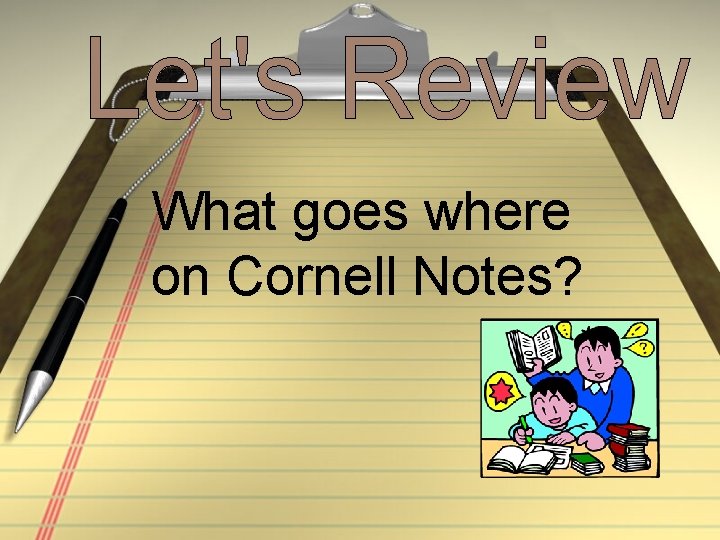 What goes where on Cornell Notes? 
