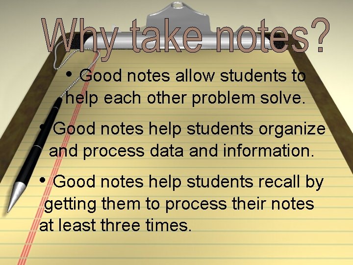  • Good notes allow students to help each other problem solve. • Good