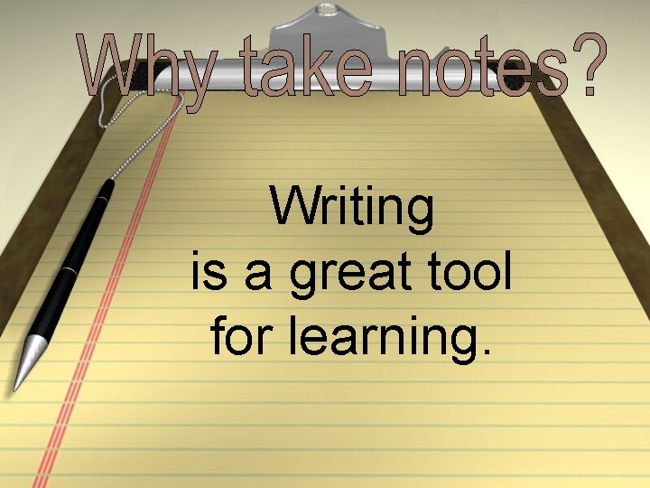Writing is a great tool for learning. 