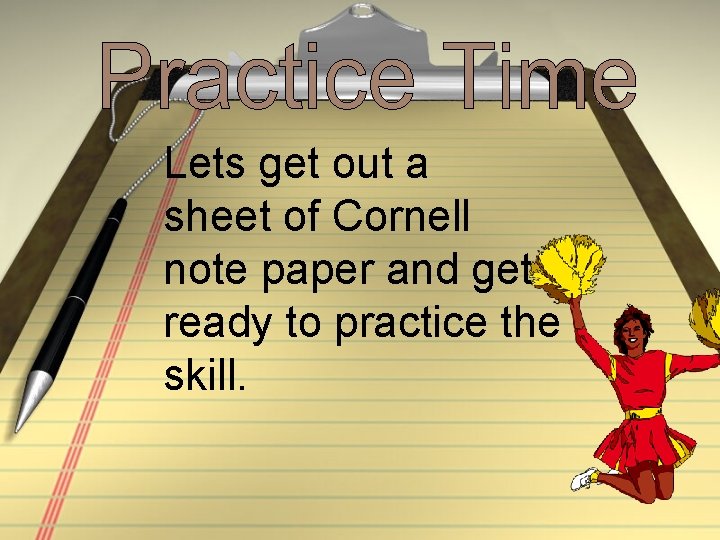 Lets get out a sheet of Cornell note paper and get ready to practice