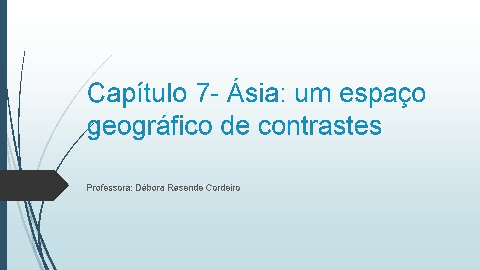 Capítulo 7 - Ásia: um espaço geográfico de contrastes Professora: Débora Resende Cordeiro 