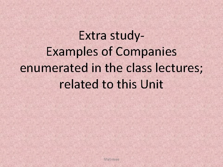 Extra study Examples of Companies enumerated in the class lectures; related to this Unit