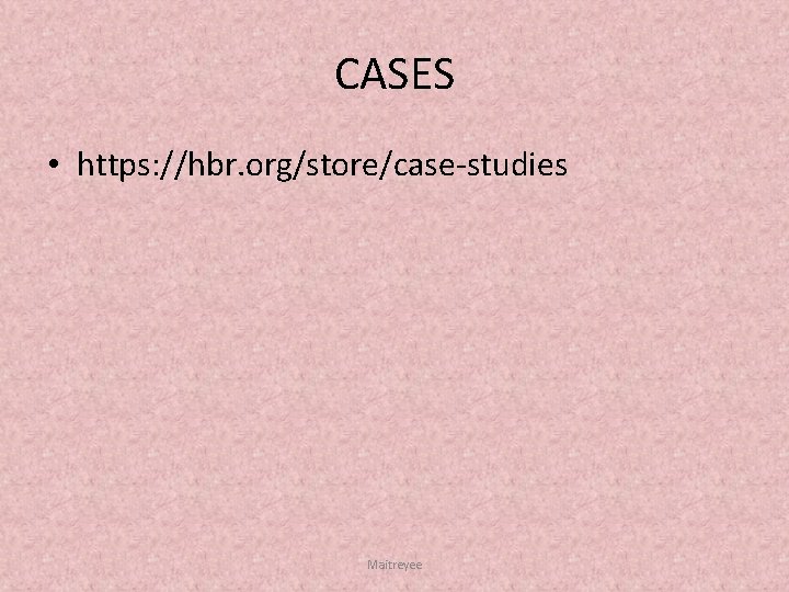 CASES • https: //hbr. org/store/case studies Maitreyee 