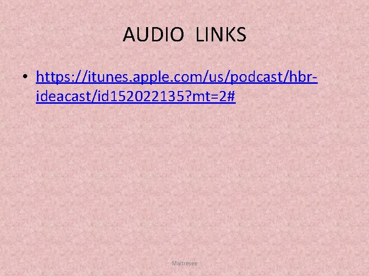 AUDIO LINKS • https: //itunes. apple. com/us/podcast/hbr ideacast/id 152022135? mt=2# Maitreyee 