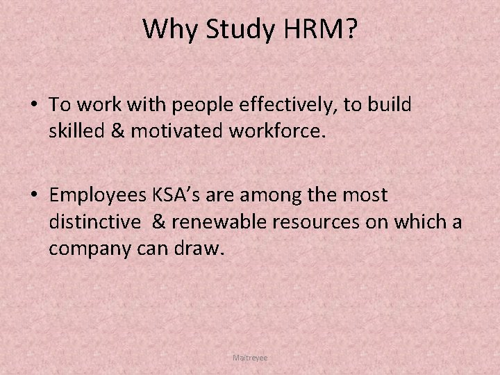 Why Study HRM? • To work with people effectively, to build skilled & motivated