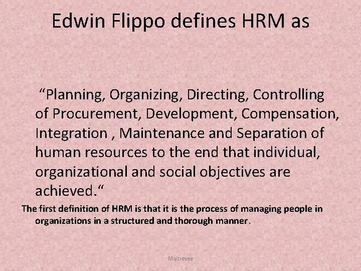 Edwin Flippo defines HRM as “Planning, Organizing, Directing, Controlling of Procurement, Development, Compensation, Integration