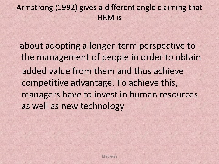 Armstrong (1992) gives a different angle claiming that HRM is about adopting a longer