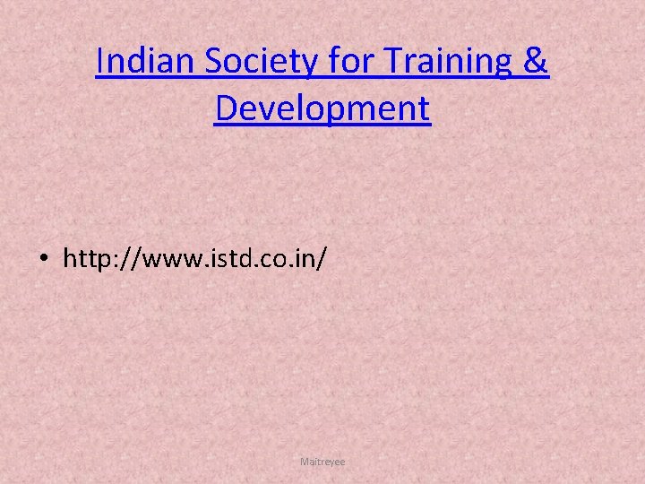  • Indian Society for Training & Development http: //www. istd. co. in/ Maitreyee