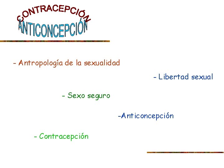 - Antropología de la sexualidad - Libertad sexual - Sexo seguro -Anticoncepción - Contracepción