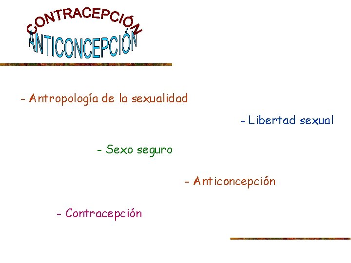 - Antropología de la sexualidad - Libertad sexual - Sexo seguro - Anticoncepción -