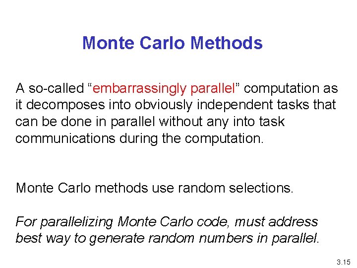 Monte Carlo Methods A so-called “embarrassingly parallel” computation as it decomposes into obviously independent