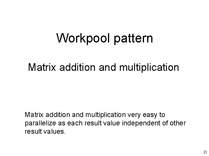 Workpool pattern Matrix addition and multiplication very easy to parallelize as each result value